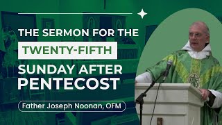 Sermon for the TwentyFifth Sunday After Pentecost with Fr Joseph Noonan OFM [upl. by Lucila]