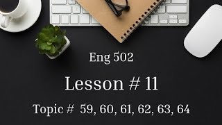 Topic  59 to 64  Lesson  11  Eng 502 [upl. by Akkim]