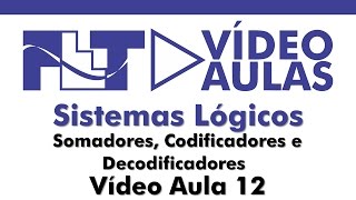 Sistemas Lógicos  Somadores Codificadores e Decodificadores  Vídeo Aula 12 [upl. by Andrade]