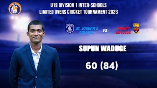 Supun Waduge 60 84 vs St Josephs  U19 Div 1 Limited Overs Tournament 2023  Tier A Final [upl. by Alica]