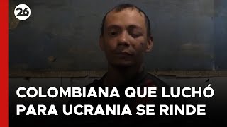 Colombiano que luchó para Ucrania se rindió ante fuerzas rusas [upl. by Willa]