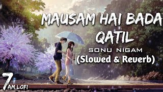 Mausam Hai Bada Qatil Slowed  Reverb  Sonu Nigam Himesh Reshammiya  7amLofi slowedreverb [upl. by Ecirrehs]