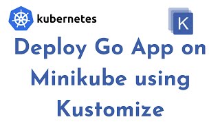 Deploy Go App on Minikube using Kustomize  Kustomization example  Kubernetes Kustomize Tutorial [upl. by Ayrotal]