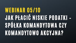 Webinar Jak płacić niskie podatki – spółka komandytowa czy komandytowo akcyjna [upl. by Larisa12]