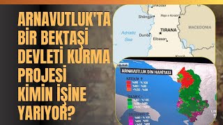 Arnavutlukta Bir Bektaşi Devleti Kurma Projesi Kimin İşine Yarıyor [upl. by Snashall]