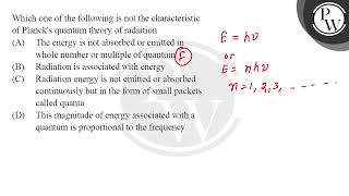 Which one of the following is not the characteristic of Plancks quantum theory of radiation [upl. by Nauqyaj747]