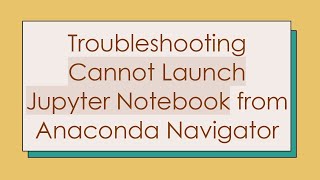 Troubleshooting Cannot Launch Jupyter Notebook from Anaconda Navigator [upl. by Shaia352]