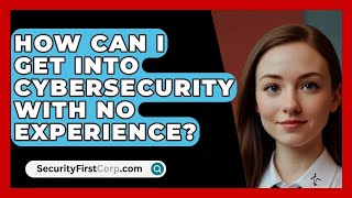 How Can I Get Into Cybersecurity With No Experience  SecurityFirstCorpcom [upl. by Noivax]