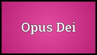 Opus Dei Meaning [upl. by Ettenuj]