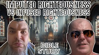 Imputed Righteousness Vs Infused Righteousness  Bible Study W Bill From GNG [upl. by Ardnuasak]