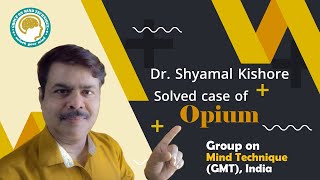 A Solved case of Opium  Dr Shyamal Kishore sir  GMT India [upl. by Eada]