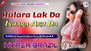 Hulara Lak Da Ishara  J Star Song  Punjabi Dj Party Song  Hyper Brazil Mix  Dj Ganesh Phulera [upl. by Isidore]