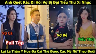 Anh Quét Rác Đi Hỏi Vợ Bị Tiểu Thư Xỉ Nhục Lại Là Thần Y Hoa Đà Cái Thế Được Các Mỹ Nữ Theo Đuổi [upl. by Vilberg]