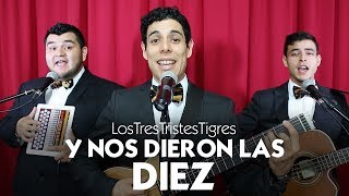 Y nos dieron las 10  Los Tres Tristes Tigres [upl. by Retsev333]