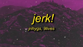 jnhygs  JERK Lyrics prod 9lives [upl. by Tloh464]