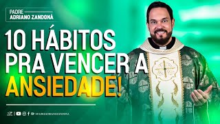 10 Hábitos pra vencer a ansiedade  Padre Adriano Zandoná [upl. by Ultan]