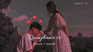 RAANJHANA VE 😍🙈🥀  slowed reverb [upl. by Boyce474]