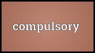 Compulsory Meaning [upl. by Ecad548]