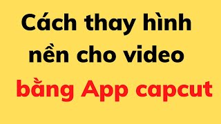 Cách thay hình nền video bằng app capcut dễ dàng ai cũng làm được [upl. by Brear]