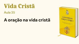 35  A oração na vida cristã [upl. by Attesoj]