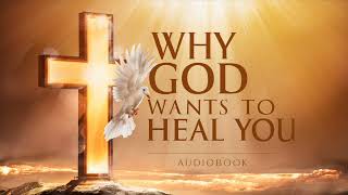 WHY GOD WANTS TO HEAL YOU  AUDIOBOOK [upl. by Suedama]