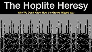 The Hoplite Heresy Why We Dont Know How the Ancient Greeks Waged War [upl. by Attenev]