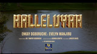 Halleluyah  Enkay Ogboruche X Evelyn Wanjiru [upl. by Leckie265]