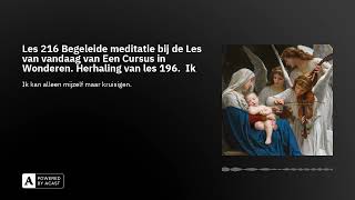 Les 216 Begeleide meditatie bij de Les van vandaag van Een Cursus in Wonderen Herhaling van les [upl. by Tengdin]