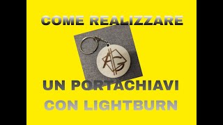 COME REALIZZARE UN PORTACHIAVI CON LIGHTBURN E INCISORE LASER [upl. by Ainola]