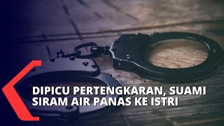 Terlibat Pertengkaran Suami Siram Air Panas ke Istri Hingga Alami Luka Serius [upl. by Maiah]