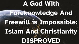 A God With Foreknowledge And Freewill is Impossible Islam And Christianity DISPROVED atheist [upl. by Andrade]