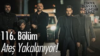 Ateş yakalanıyor  Eşkıya Dünyaya Hükümdar Olmaz 116 Bölüm [upl. by Lihkin]