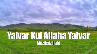 Yalvar kul Allaha yalvar  Müziksiz İlahi [upl. by Elatsyrk]