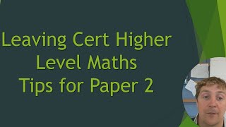 Leaving Cert Higher Level Maths Tips for Paper 2 [upl. by Luben]