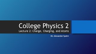 College Physics 2 Lecture 2  Charge Charging and Atoms [upl. by Eserahc]