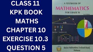 Class 11 KPK Book Maths Chapter 10 Exercise 103 Question 5 IMP [upl. by Onida]