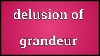 Delusion of grandeur Meaning [upl. by Vardon]