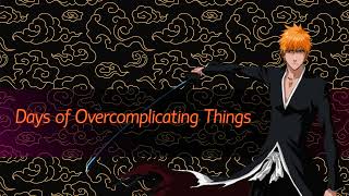 Days of Overcomplicating Things [upl. by Filler]