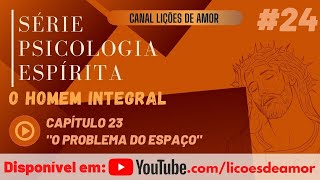 Psicologia Espírita  O homem integral 24  Capítulo 23 – O problema do espaço Patrícia Lins [upl. by Eseerahs103]