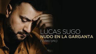 Lucas Sugo  Nudo en la garganta Video Lyric [upl. by Yntruoc871]