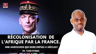 🔴RÉCOLONISATION DE L’AFRIQUE PAR LA FRANCE  UNE AGRESSION QUI DURE DEPUIS 6 SIÈCLES  Dr YAMB [upl. by Allebasi]