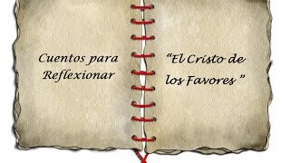 Cuento para Reflexionar sobre la Fe  quotEl Cristo de los Favoresquot [upl. by Naeerb707]