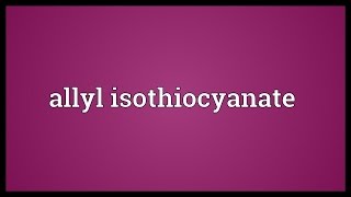 Allyl isothiocyanate Meaning [upl. by Ettore246]