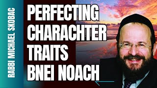 PERFECTING CHARACTER TRAITS FOR BNEI NOACH [upl. by Noxaj]