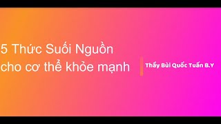 5 Thức Suối Nguồn giúp bạn tươi trẻ khỏe mạnh  Thầy Bùi Quốc Tuấn [upl. by Blanding335]