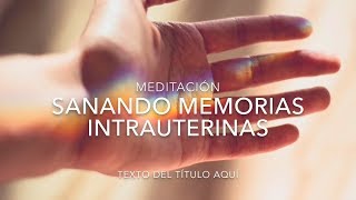 MEDITACIÓN SANANDO MEMORIAS INTRAUTERINAS MES 3  Visualización y Relajación para Sanar tu Gestación [upl. by Yemorej757]