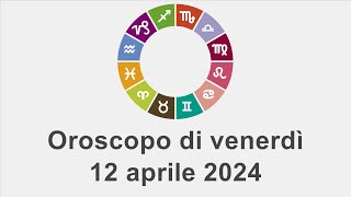 Oroscopo di venerdì 12 aprile 2024 [upl. by Eemla]