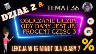 KLASA 7 TEMAT 36 Obliczanie liczby gdy dany jest jej procent część 3  zadania tekstowe [upl. by Tedra]