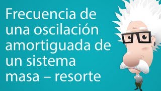 Frecuencia de una oscilación amortiguada de un sistema masa  resorte [upl. by Okomot845]