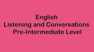 English Listening and Conversation  PreIntermediate Level [upl. by Enelyw]